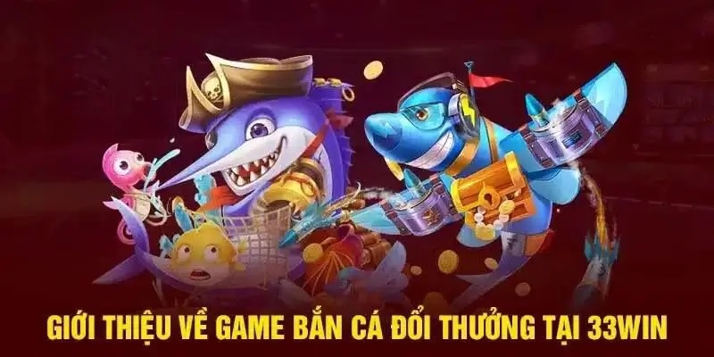 Bắn cá 33WIN là trò chơi giải trí đang được săn đón