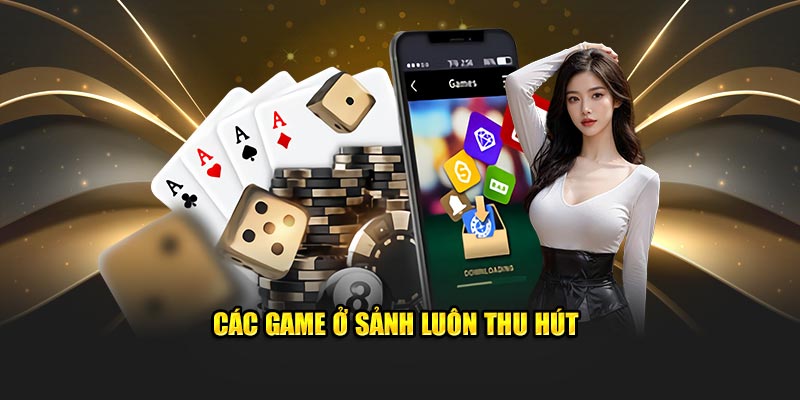 Các game ở sảnh luôn thu hút 