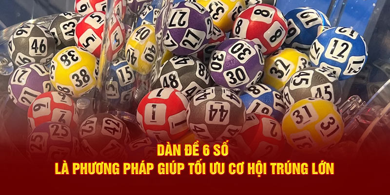 Dàn đề 6 số là phương pháp giúp tối ưu cơ hội trúng lớn