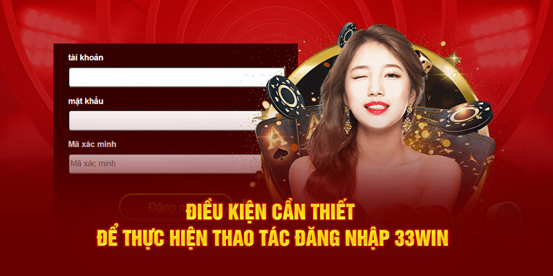 Điều kiện cần thiết để thực hiện thao tác đăng nhập 33win