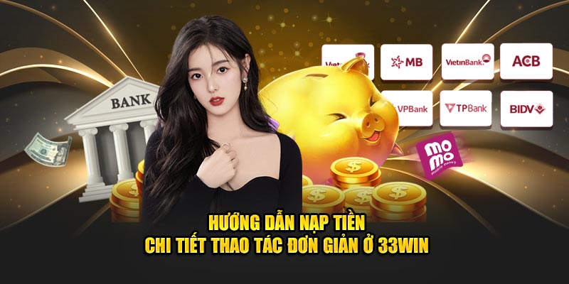 Hướng dẫn nạp tiền chi tiết thao tác đơn giản ở 33Win