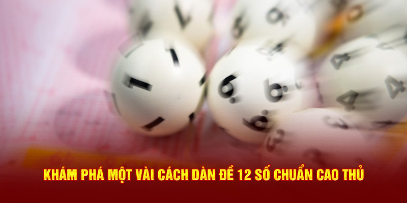 Khám phá một vài cách dàn đề 12 số chuẩn cao thủ