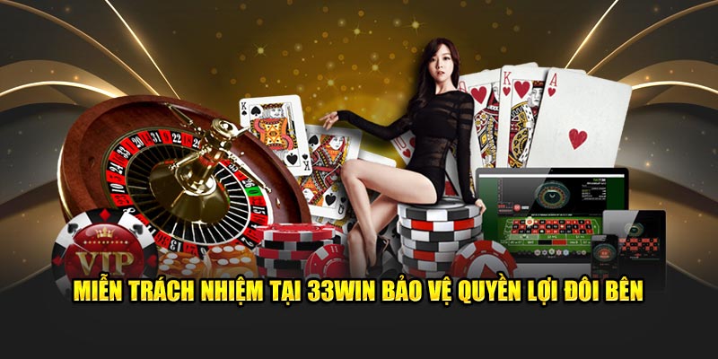 Miễn trách nhiệm tại 33win bảo vệ quyền lợi đôi bên