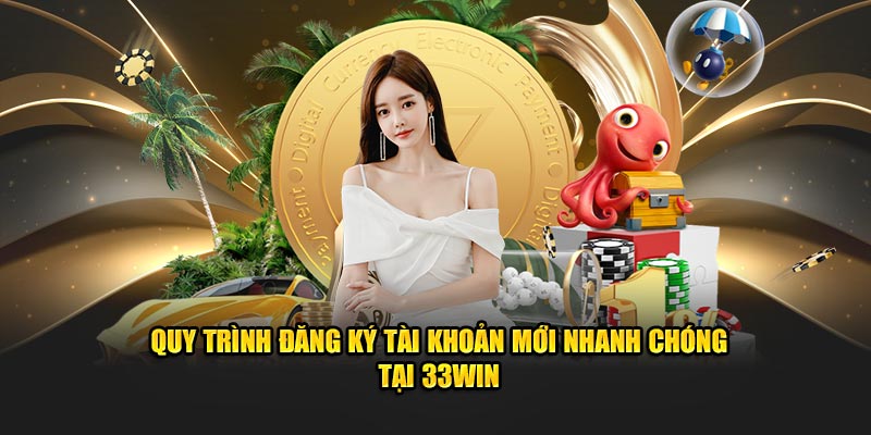 Quy trình đăng ký tài khoản mới nhanh chóng tại 33Win