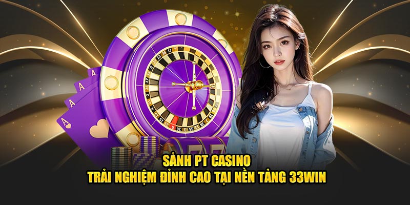 sảnh chơi PT casino 33WIN sôi động nhất