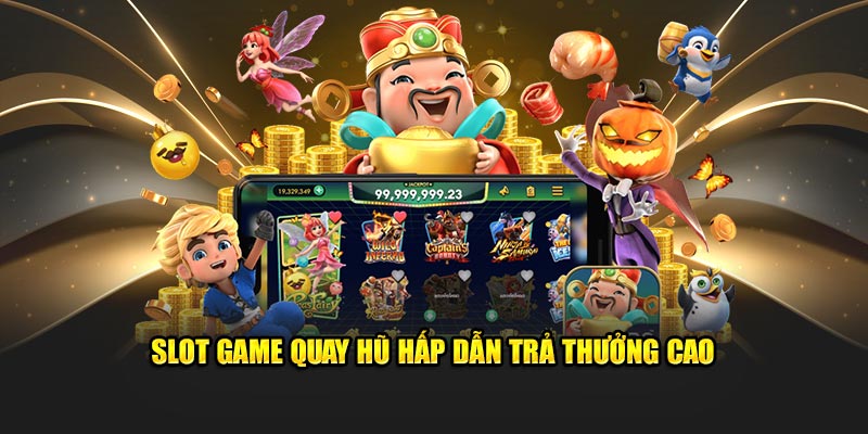 Slot game quay hũ hấp dẫn trả thưởng cao