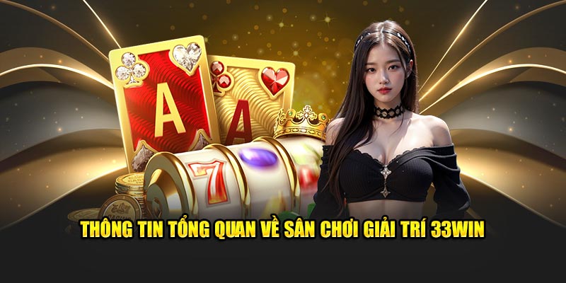 Thông tin tổng quan về sân chơi giải trí 33Win