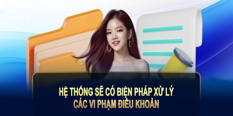 Hệ thống sẽ có biện pháp xử lý các vi phạm điều khoản sử dụng 